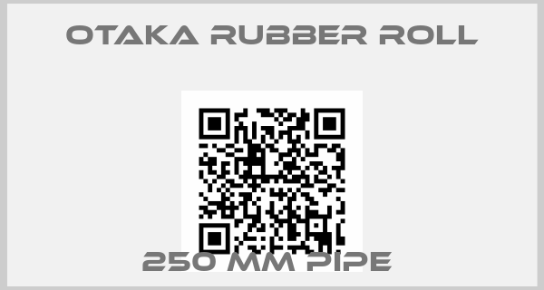 OTAKA RUBBER Roll-250 MM PIPE 