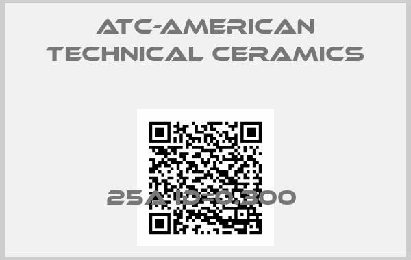 ATC-American Technical Ceramics-25A ID=0.300 