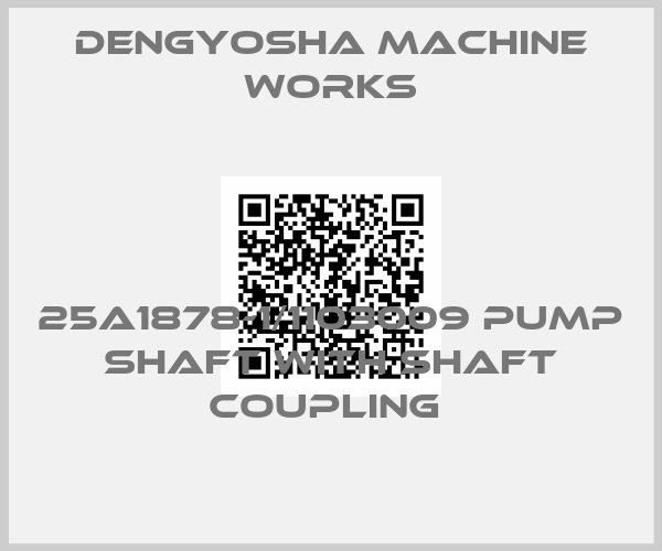 DENGYOSHA MACHINE WORKS-25A1878-1/1103009 PUMP SHAFT WITH SHAFT COUPLING 