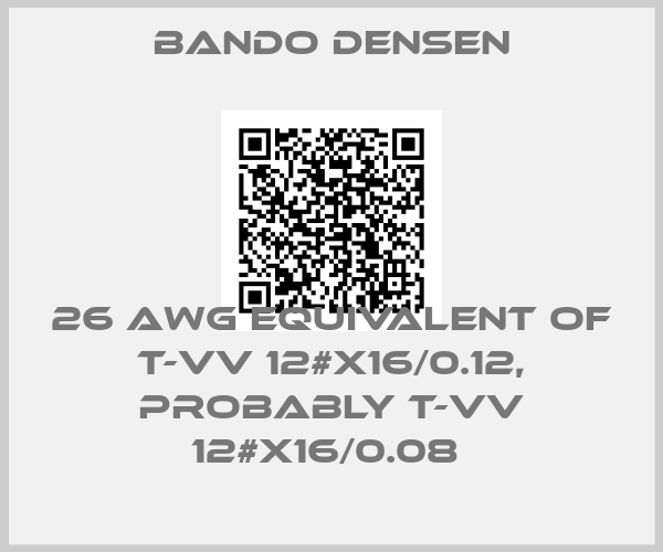 Bando Densen-26 AWG EQUIVALENT OF T-VV 12#X16/0.12, PROBABLY T-VV 12#X16/0.08 