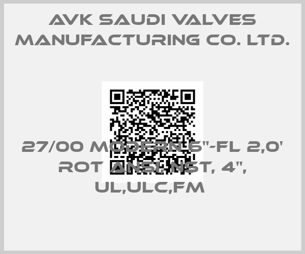 AVK Saudi Valves Manufacturing Co. Ltd.-27/00 MODERN 6"-FL 2,0' ROT ANSI, NST, 4", UL,ULC,FM 