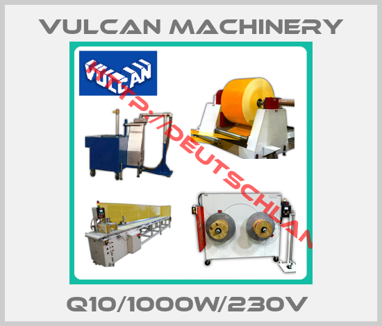 Vulcan Machinery-Q10/1000W/230V 