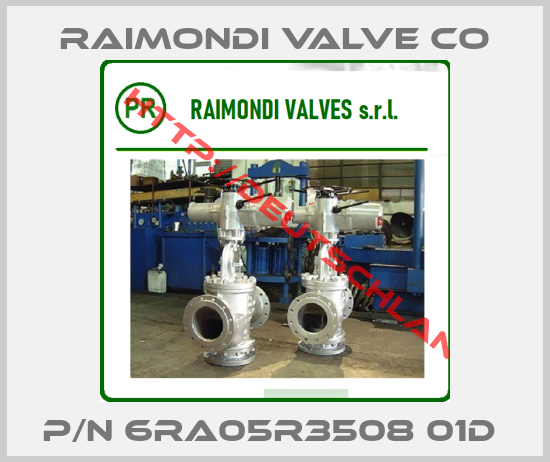 RAIMONDI VALVE CO-P/N 6RA05R3508 01D 