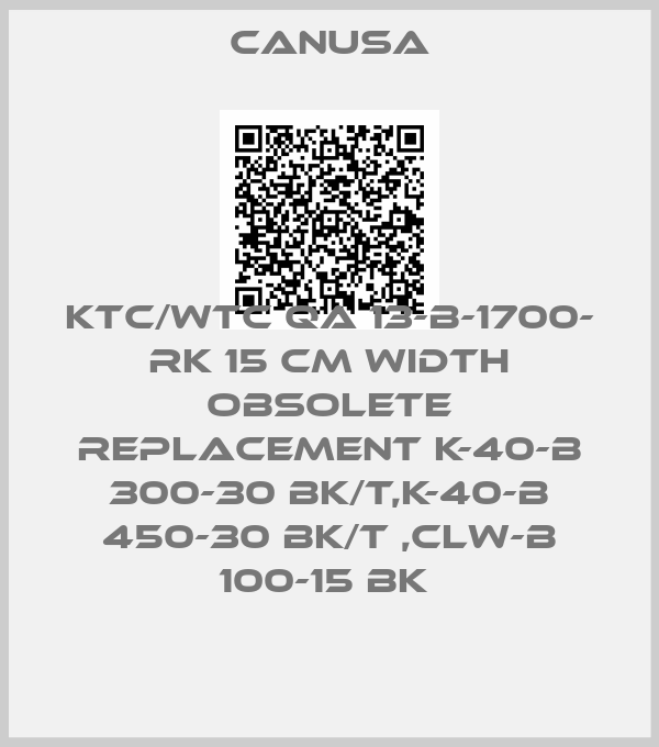 CANUSA-KTC/WTC QA 13-B-1700- RK 15 cm width obsolete replacement K-40-B 300-30 BK/T,K-40-B 450-30 BK/T ,CLW-B 100-15 BK 