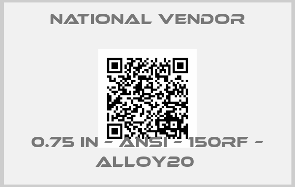 National Vendor-0.75 IN – ANSI – 150RF – ALLOY20 